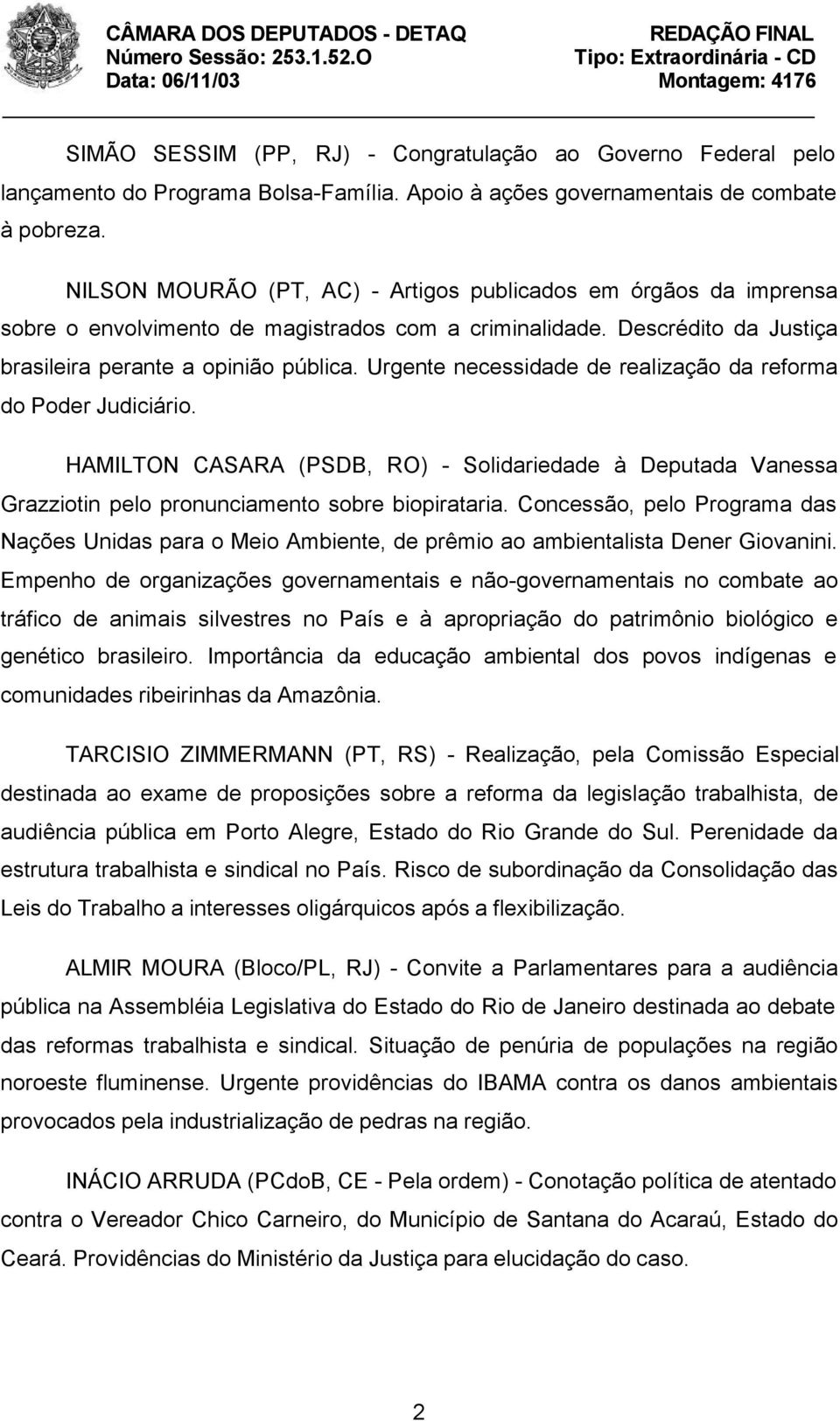 Urgente necessidade de realização da reforma do Poder Judiciário. HAMILTON CASARA (PSDB, RO) - Solidariedade à Deputada Vanessa Grazziotin pelo pronunciamento sobre biopirataria.