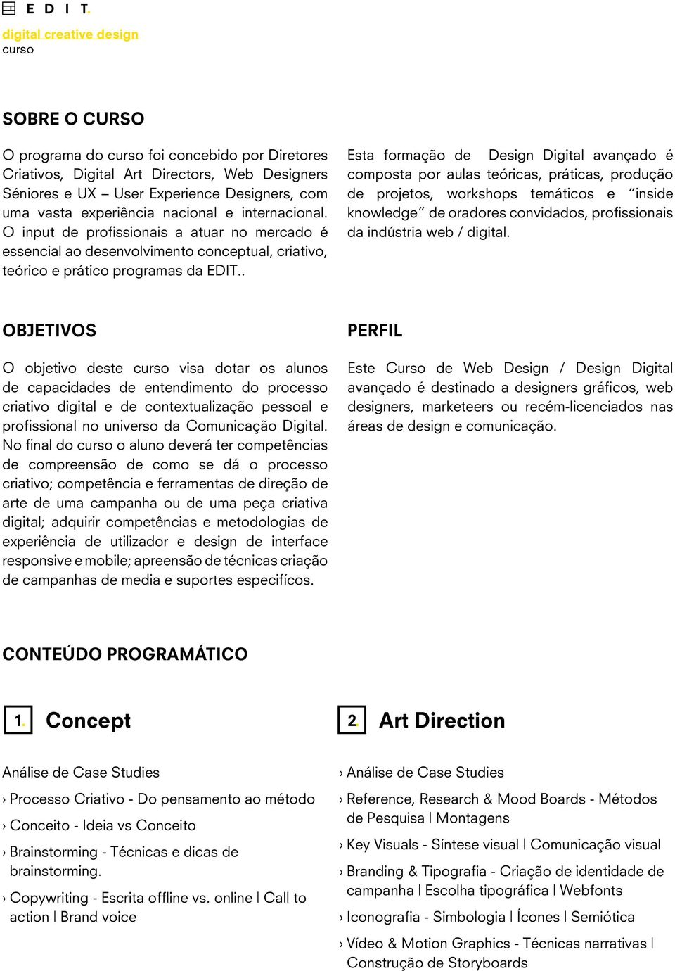 . Esta formação de Design Digital avançado é composta por aulas teóricas, práticas, produção de projetos, workshops temáticos e inside knowledge de oradores convidados, profissionais da indústria web