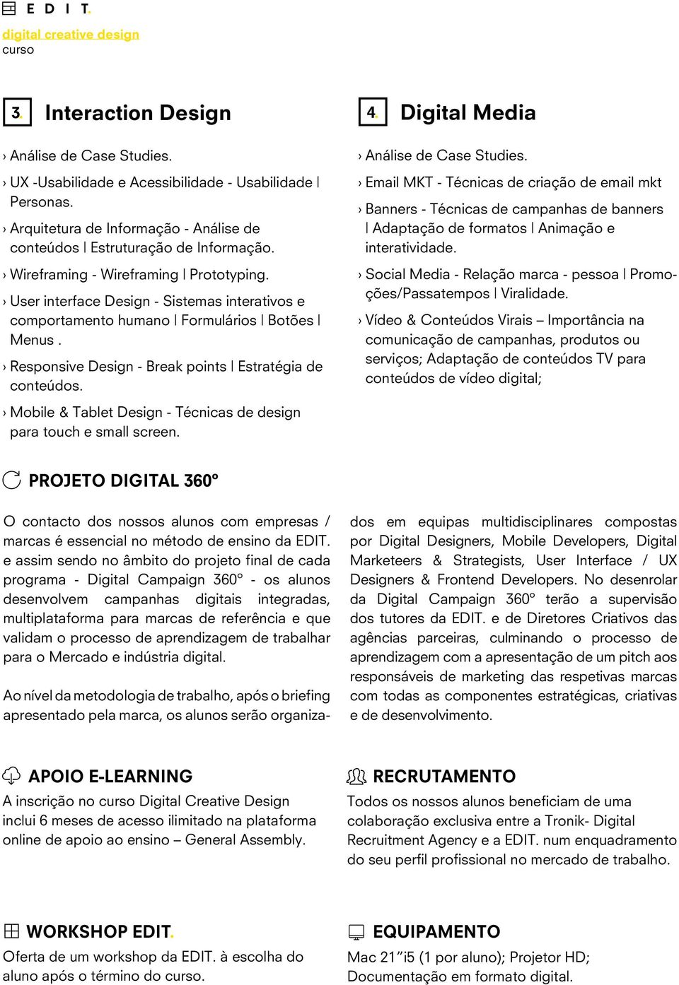 User interface Design - Sistemas interativos e comportamento humano Formulários Botões Menus. Responsive Design - Break points Estratégia de conteúdos.