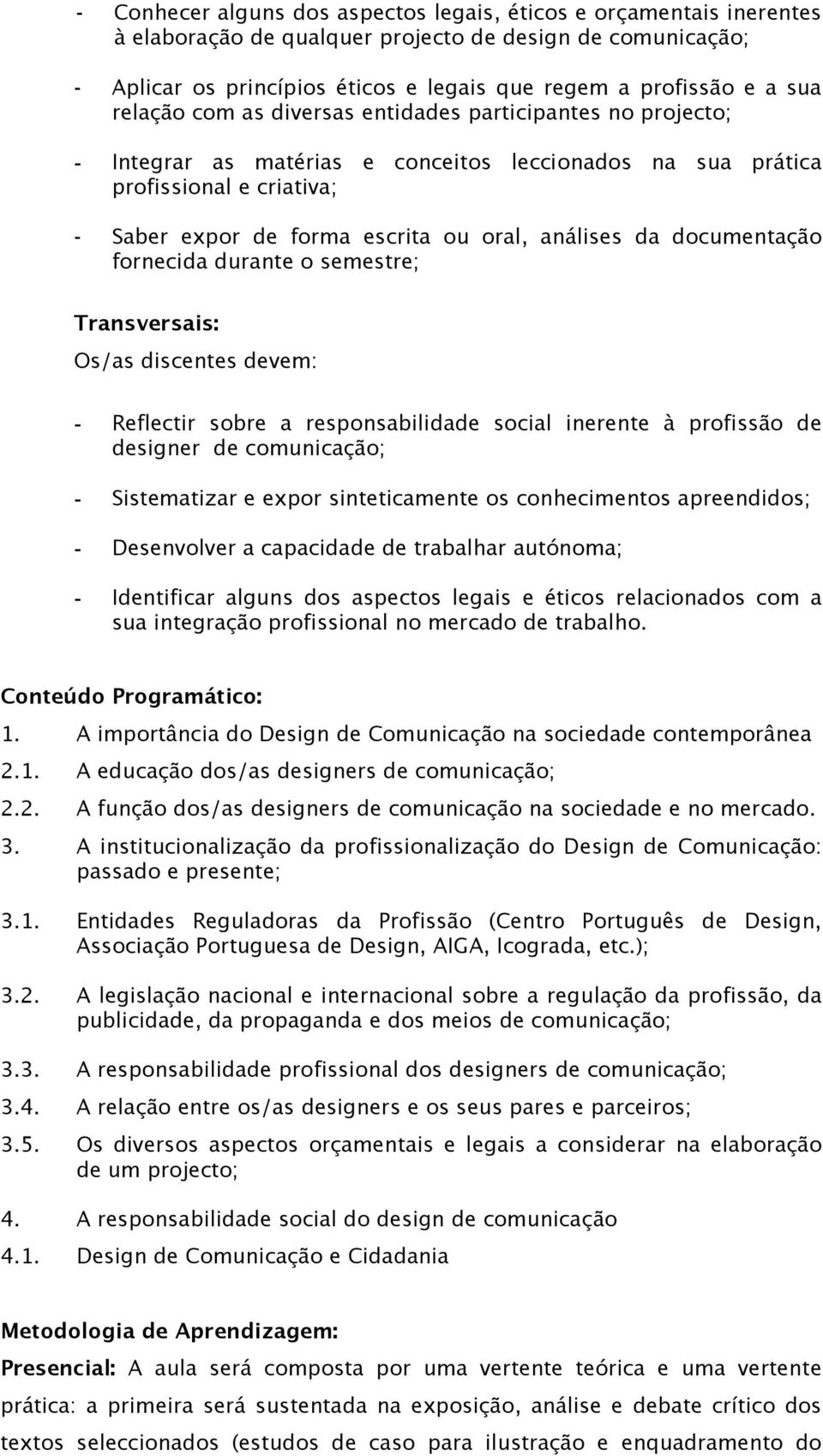 documentação fornecida durante o semestre; Transversais: - Reflectir sobre a responsabilidade social inerente à profissão de designer de comunicação; - Sistematizar e expor sinteticamente os