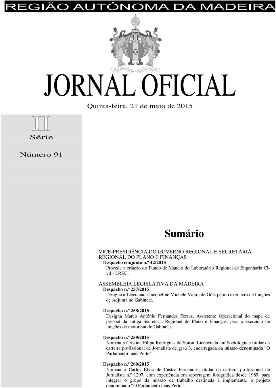 º 257/2015 Designa a Licenciada Jacqueline Michele Vieira de Góis para o exercício de funções de Adjunta no Gabinete. Despacho n.
