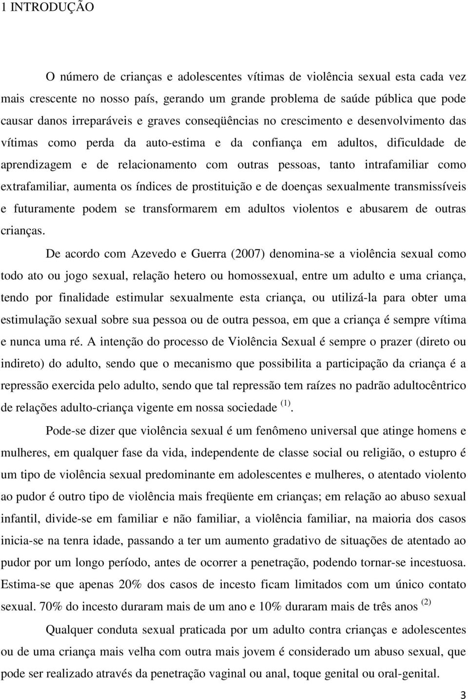 intrafamiliar como extrafamiliar, aumenta os índices de prostituição e de doenças sexualmente transmissíveis e futuramente podem se transformarem em adultos violentos e abusarem de outras crianças.