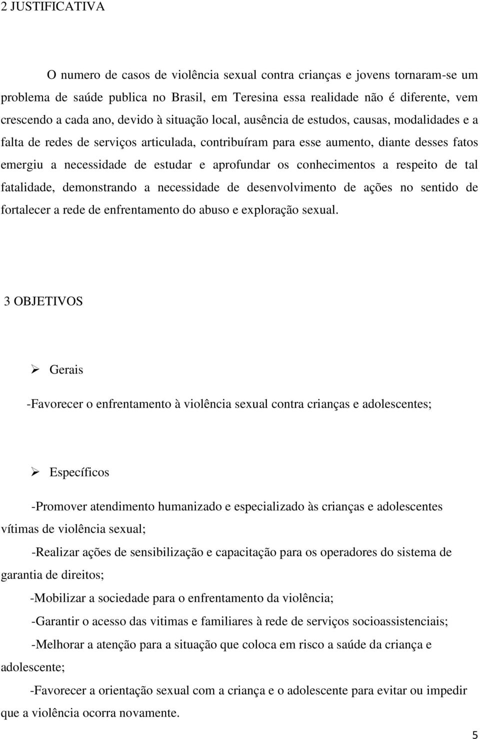 e aprofundar os conhecimentos a respeito de tal fatalidade, demonstrando a necessidade de desenvolvimento de ações no sentido de fortalecer a rede de enfrentamento do abuso e exploração sexual.