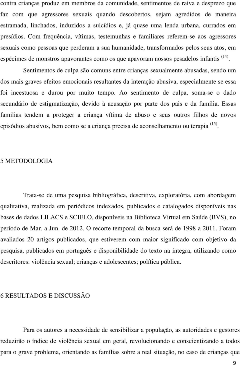 Com frequência, vítimas, testemunhas e familiares referem-se aos agressores sexuais como pessoas que perderam a sua humanidade, transformados pelos seus atos, em espécimes de monstros apavorantes