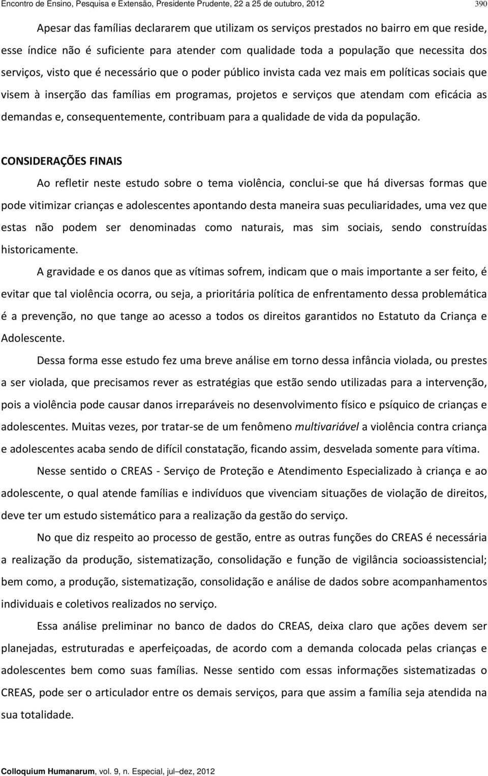 famílias em programas, projetos e serviços que atendam com eficácia as demandas e, consequentemente, contribuam para a qualidade de vida da população.