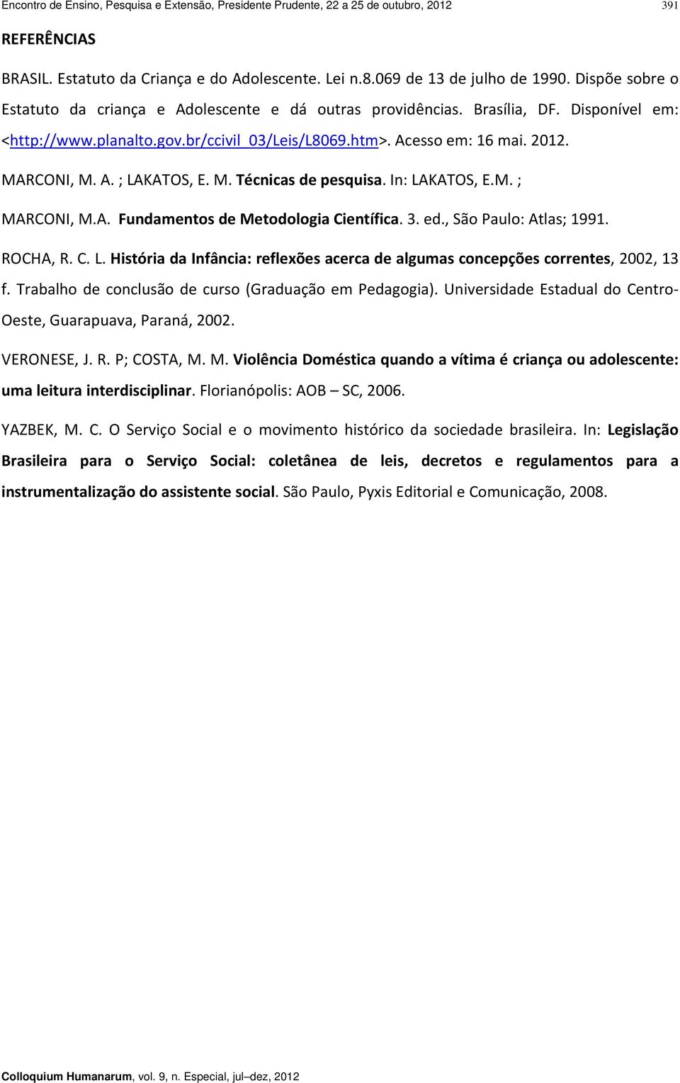 M. Técnicas de pesquisa. In: LAKATOS, E.M. ; MARCONI, M.A. Fundamentos de Metodologia Científica. 3. ed., São Paulo: Atlas; 1991. ROCHA, R. C. L. História da Infância: reflexões acerca de algumas concepções correntes, 2002, 13 f.