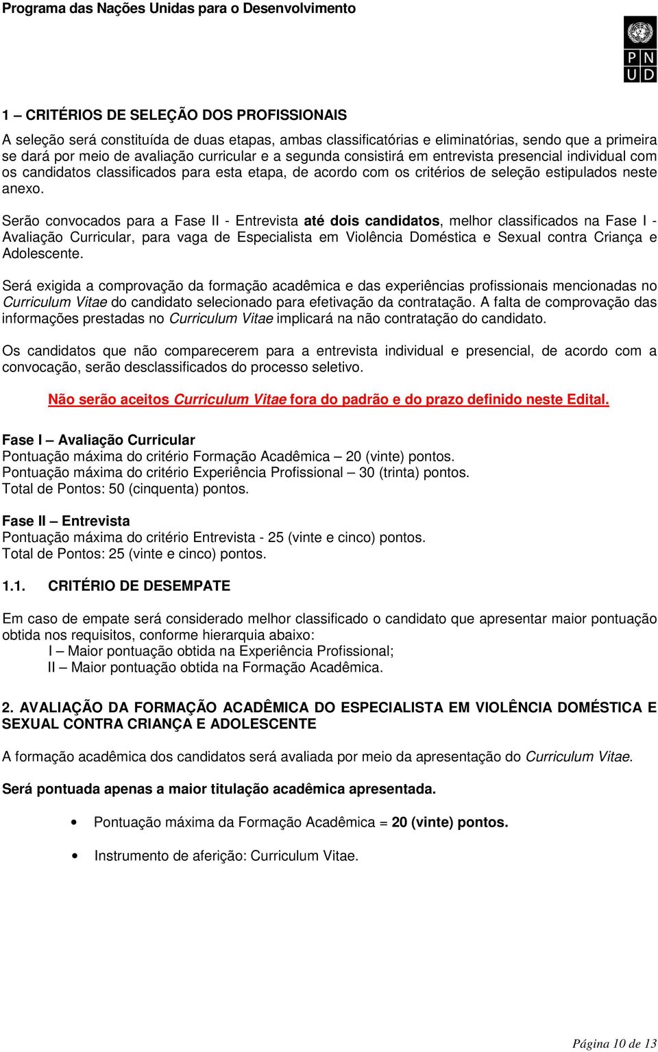 Serão convocados para a Fase II - Entrevista até dois candidatos, melhor classificados na Fase I - Avaliação Curricular, para vaga de Especialista em Violência Doméstica e Sexual contra Criança e