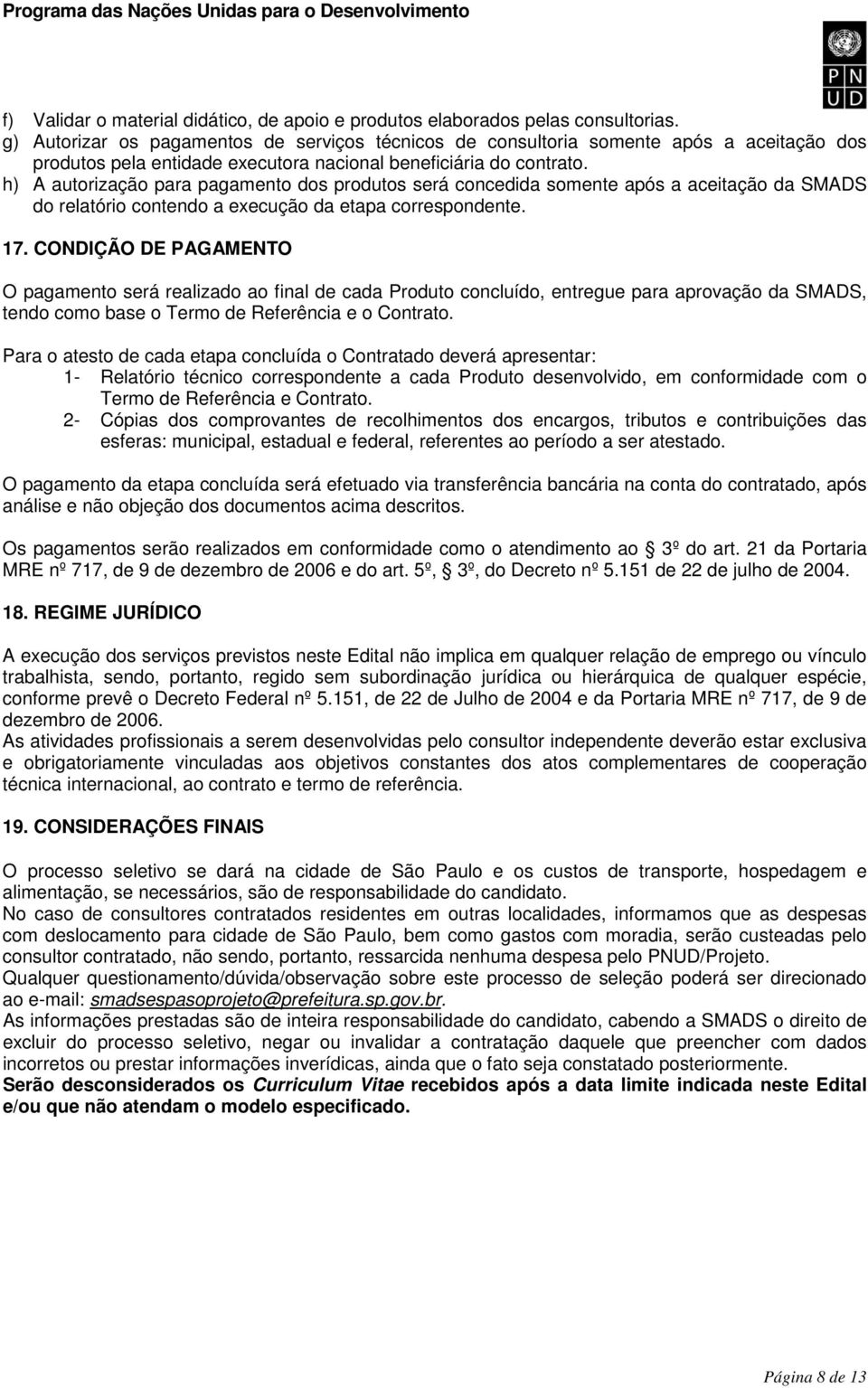 h) A autorização para pagamento dos produtos será concedida somente após a aceitação da SMADS do relatório contendo a execução da etapa correspondente. 17.