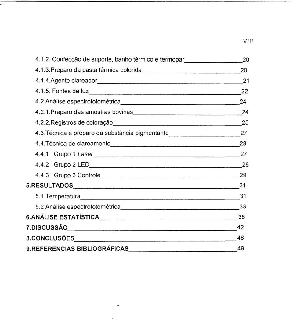 Técnica e preparo da substância pigmentante 27 4.4.Técnica de clareamento 28 4.4.1 Grupo 1 Laser 27 4.4.2 Grupo 2 LED 28 4.4.3 Grupo 3 Controle 29 5.