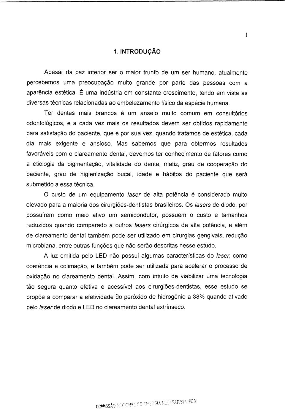 Ter dentes mais brancos é um anseio muito comum em consultórios odontológicos, e a cada vez mais os resultados devem ser obtidos rapidamente para satisfação do paciente, que é por sua vez, quando