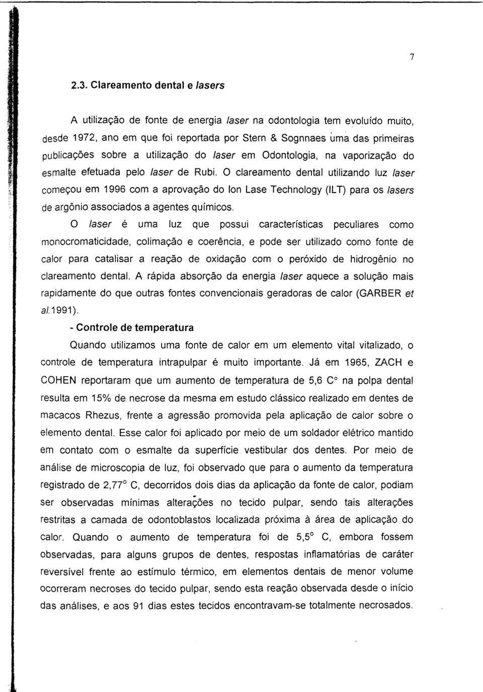 utilização do laser em Odontologia, na vaporização do esmalte efetuada pelo laser de Rubi.