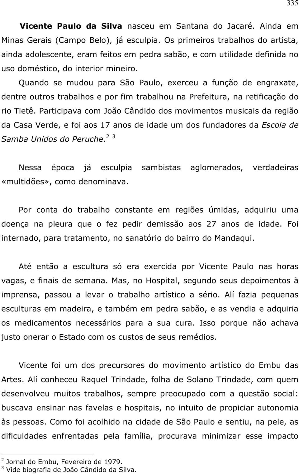 Quando se mudou para São Paulo, exerceu a função de engraxate, dentre outros trabalhos e por fim trabalhou na Prefeitura, na retificação do rio Tietê.