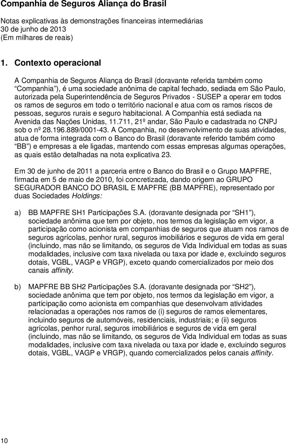 Superintendência de Seguros Privados - SUSEP a operar em todos os ramos de seguros em todo o território nacional e atua com os ramos riscos de pessoas, seguros rurais e seguro habitacional.