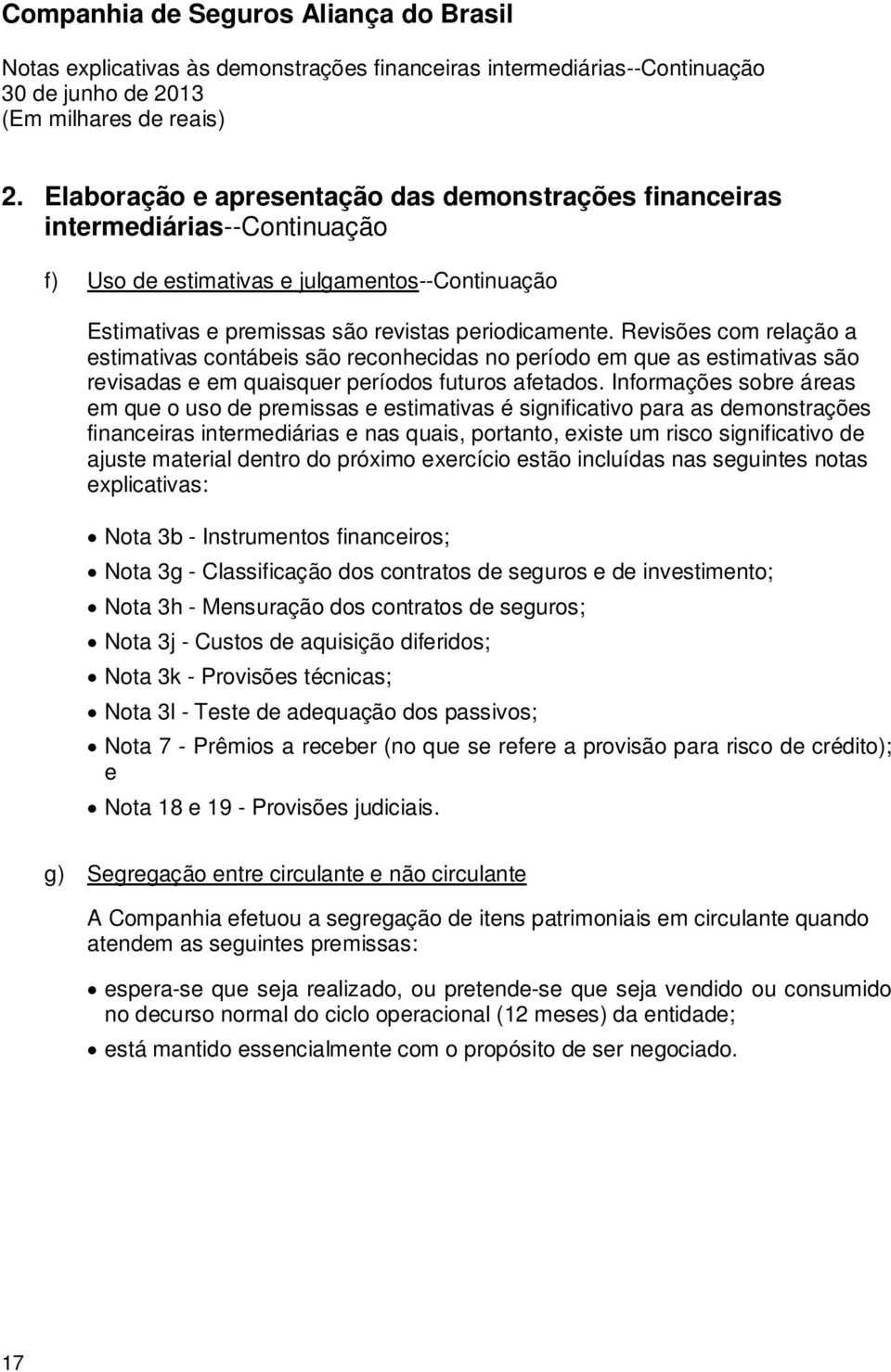 Informações sobre áreas em que o uso de premissas e estimativas é significativo para as demonstrações financeiras intermediárias e nas quais, portanto, existe um risco significativo de ajuste