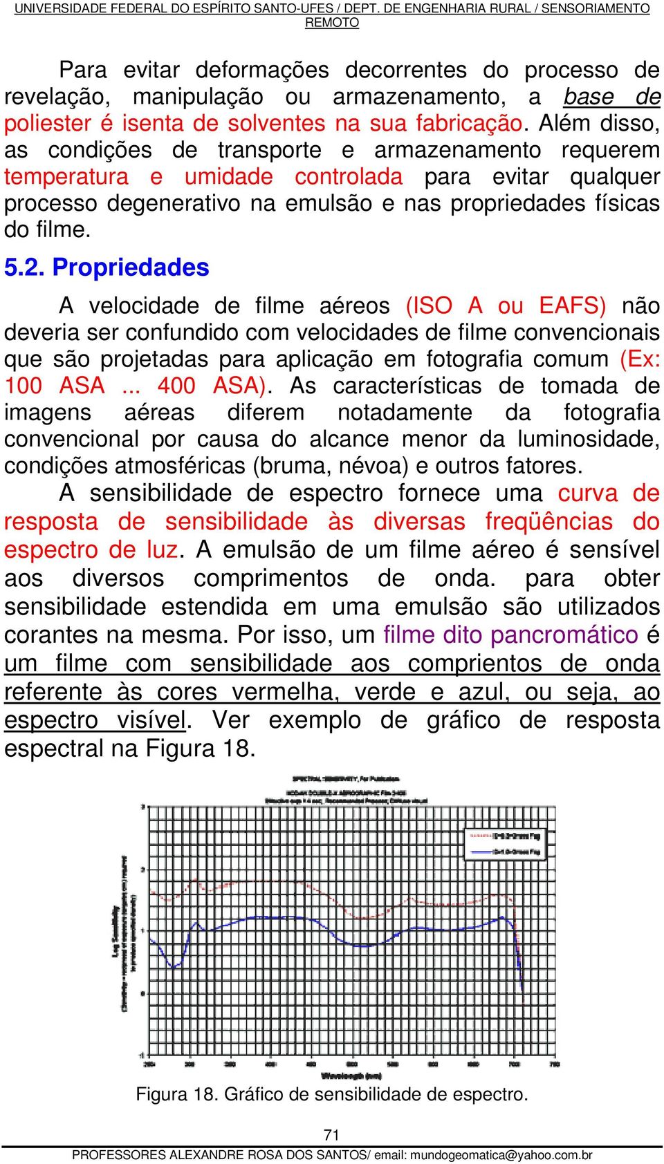 Propriedades A velocidade de filme aéreos (ISO A ou EAFS) não deveria ser confundido com velocidades de filme convencionais que são projetadas para aplicação em fotografia comum (Ex: 100 ASA.