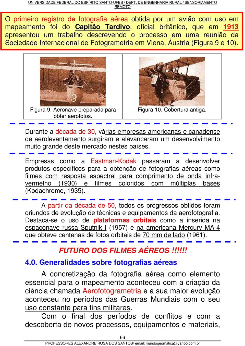 Durante a década de 30, várias empresas americanas e canadense de aerolevantamento surgiram e alavancaram um desenvolvimento muito grande deste mercado nestes países.