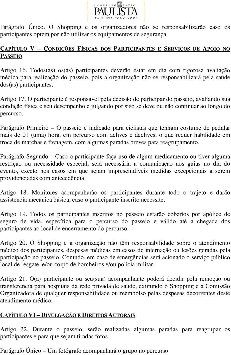 Todos(as) os(as) participantes deverão estar em dia com rigorosa avaliação médica para realização do passeio, pois a organização não se responsabilizará pela saúde dos(as) participantes. Artigo 17.