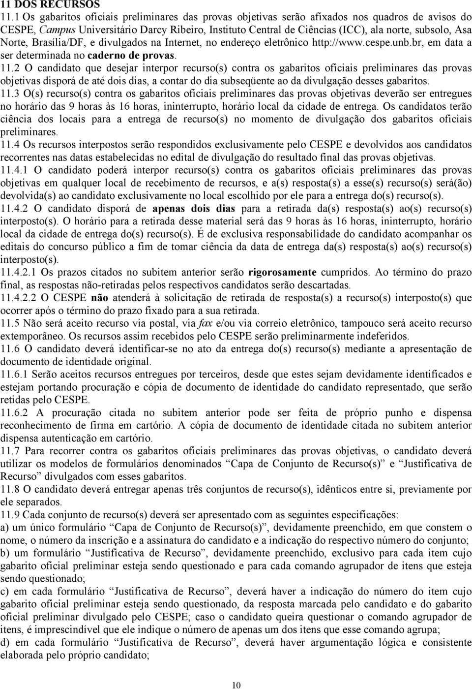 Asa Norte, Brasília/DF, e divulgados na Internet, no endereço eletrônico http://www.cespe.unb.br, em data a ser determinada no caderno de provas. 11.