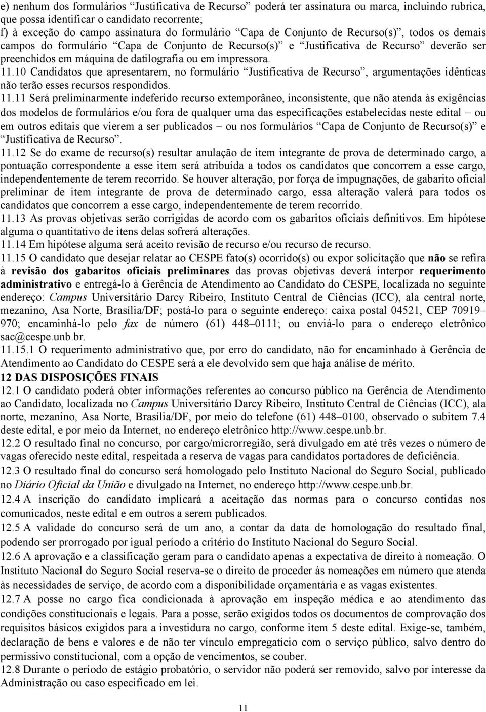 10 Candidatos que apresentarem, no formulário Justificativa de Recurso, argumentações idênticas não terão esses recursos respondidos. 11.