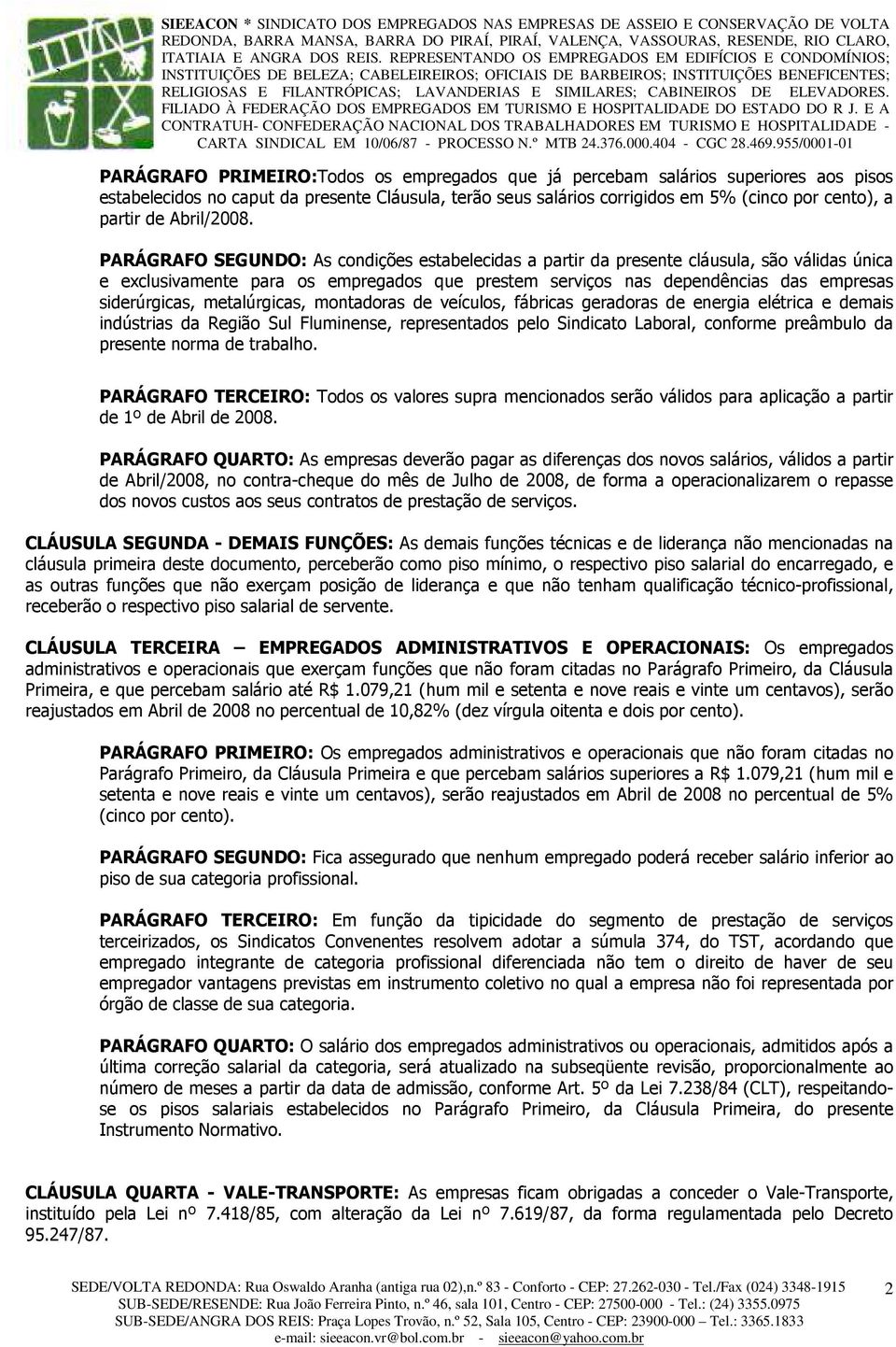 PARÁGRAFO SEGUNDO: As condições estabelecidas a partir da presente cláusula, são válidas única e exclusivamente para os empregados que prestem serviços nas dependências das empresas siderúrgicas,