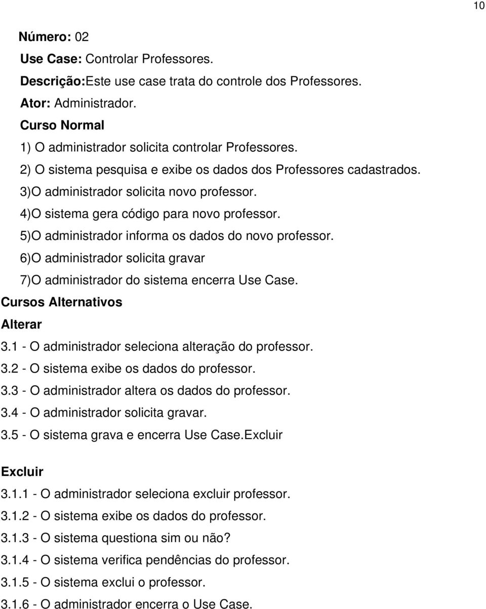 5)O administrador informa os dados do novo professor. 6)O administrador solicita gravar 7)O administrador do sistema encerra Use Case. Cursos Alternativos Alterar 3.