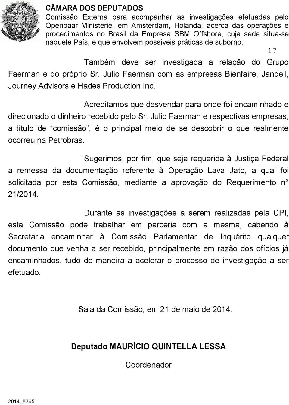 Julio Faerman e respectivas empresas, a título de comissão, é o principal meio de se descobrir o que realmente ocorreu na Petrobras.