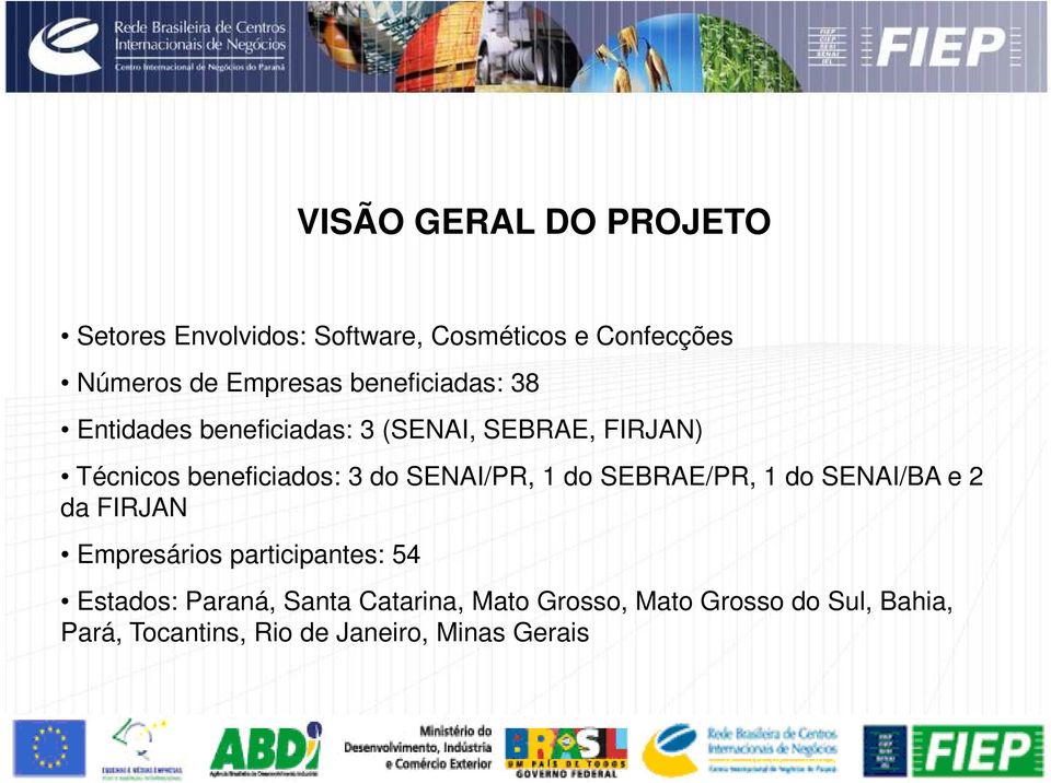 SENAI/PR, 1 do SEBRAE/PR, 1 do SENAI/BA e 2 da FIRJAN Empresários participantes: 54 Estados: