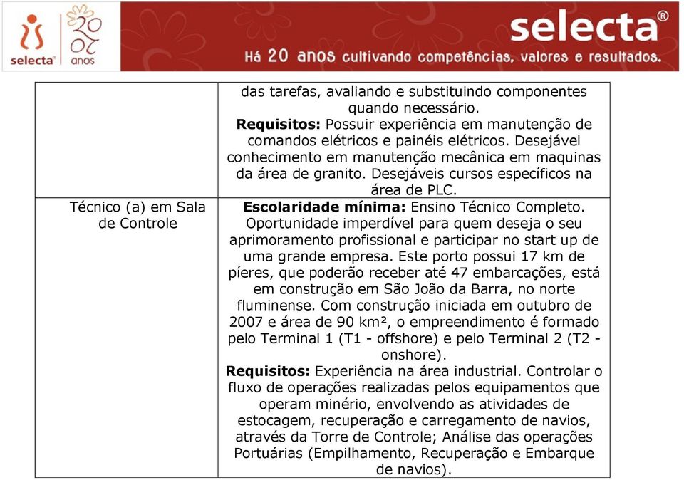 Desejáveis cursos específicos na área de PLC. Escolaridade mínima: Ensino Técnico Completo. Requisitos: Experiência na área industrial.