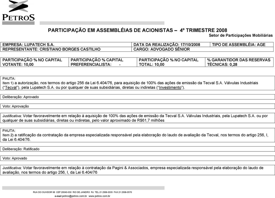 Item 1) a autorização, nos termos do artigo 256 da Lei 6.404/76, para aquisição de 100% das ações de emissão da Tecval S.A. Válvulas Industriais ( Tecval ), pela Lupatech S.A. ou por qualquer de suas subsidiárias, diretas ou indiretas ( Investimento ).