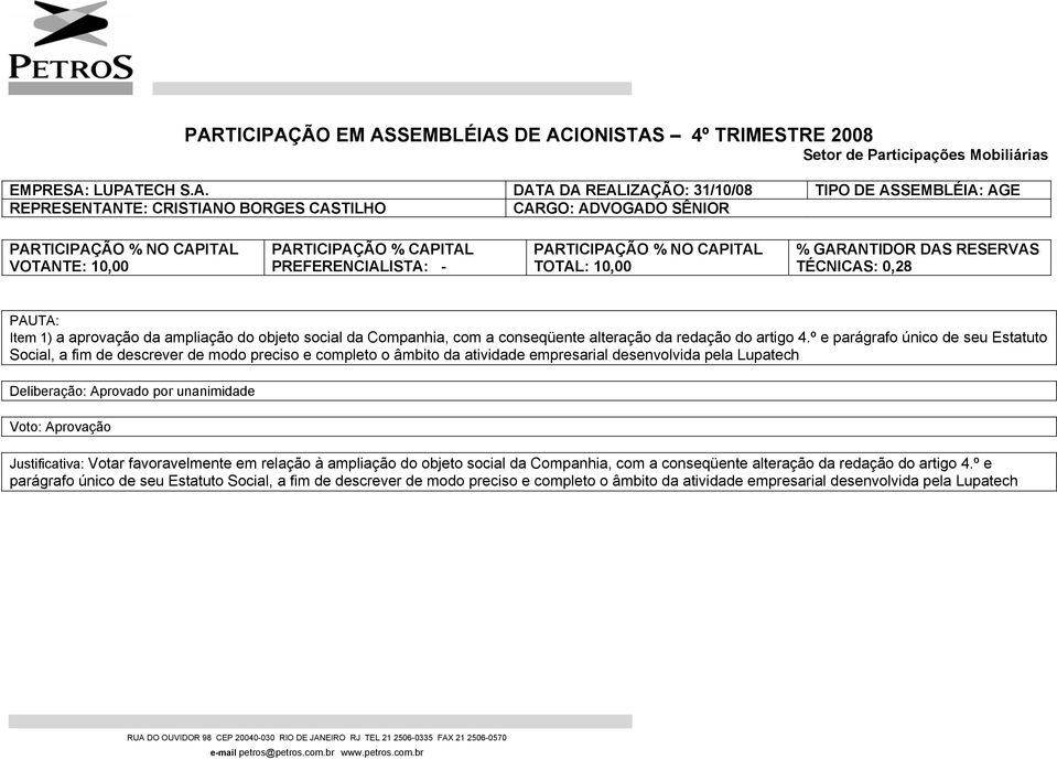 Item 1) a aprovação da ampliação do objeto social da Companhia, com a conseqüente alteração da redação do artigo 4.