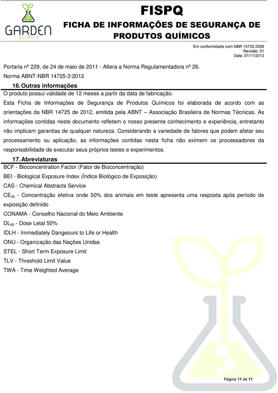 As informações contidas neste documento refletem o nosso presente conhecimento e experiência, entretanto não implicam garantias de qualquer natureza.