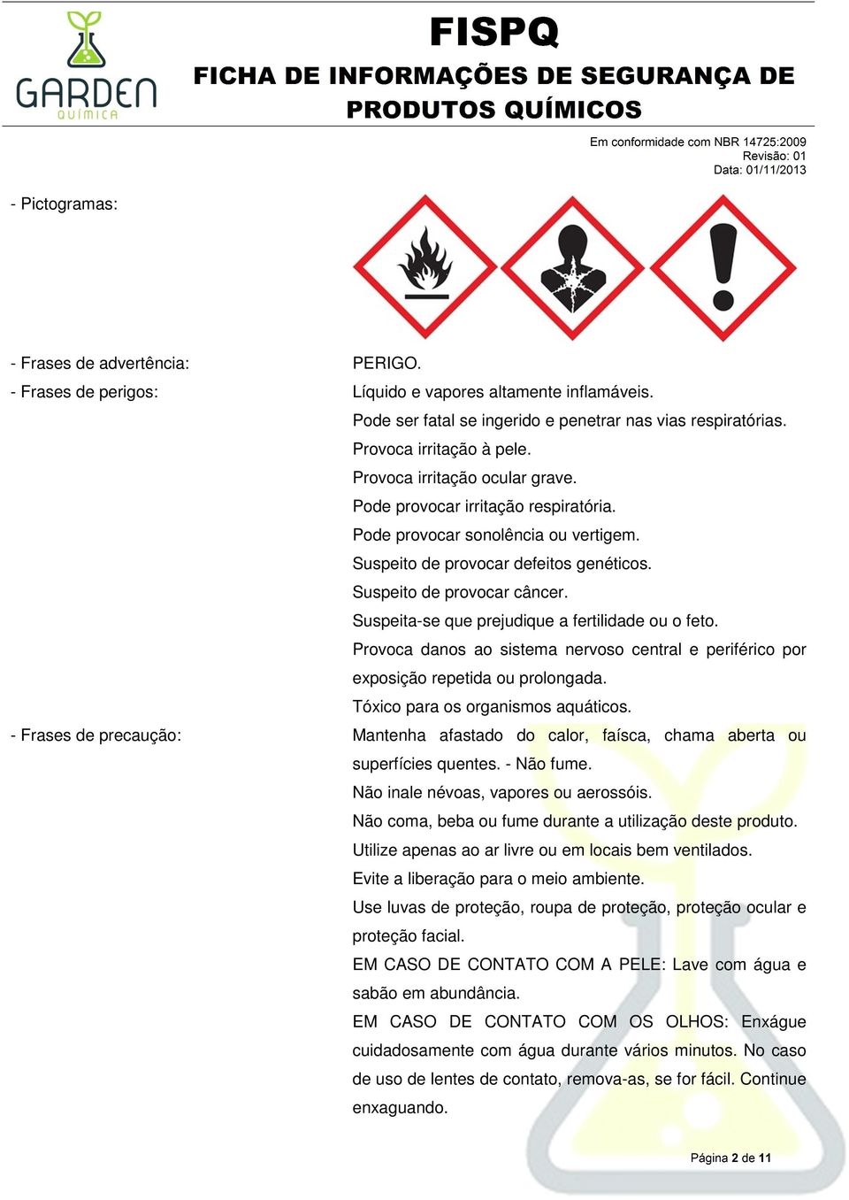 Suspeita-se que prejudique a fertilidade ou o feto. Provoca danos ao sistema nervoso central e periférico por exposição repetida ou prolongada. Tóxico para os organismos aquáticos.