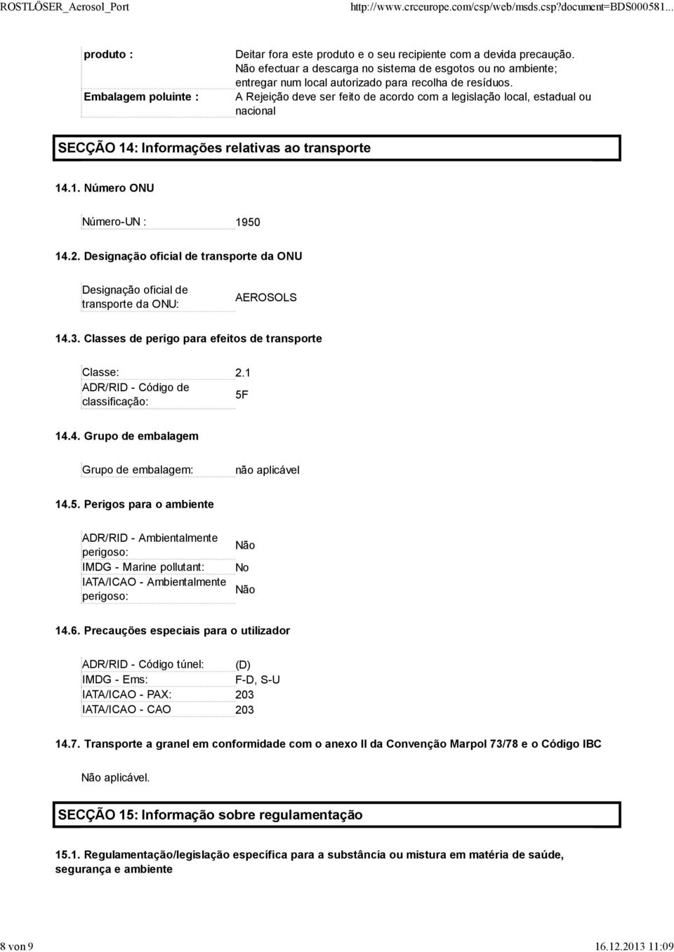 A Rejeição deve ser feito de acordo com a legislação local, estadual ou nacional SECÇÃO 14: Informações relativas ao transporte 14.1. Número ONU Número-UN : 1950 14.2.