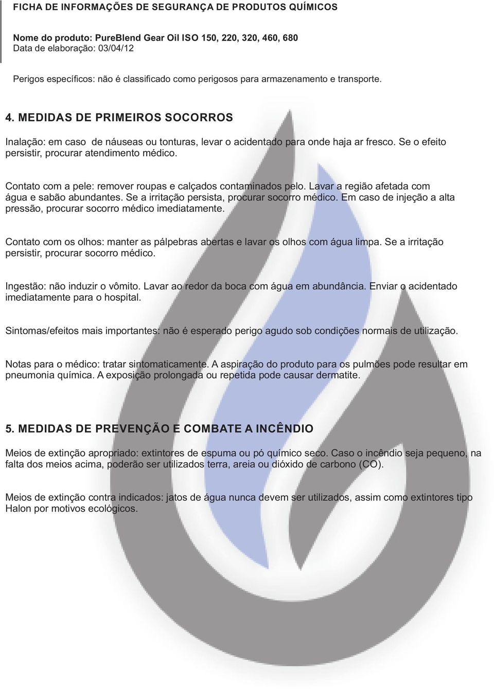 Contato com a pele: remover roupas e calçados contaminados pelo. Lavar a região afetada com água e sabão abundantes. Se a irritação persista, procurar socorro médico.