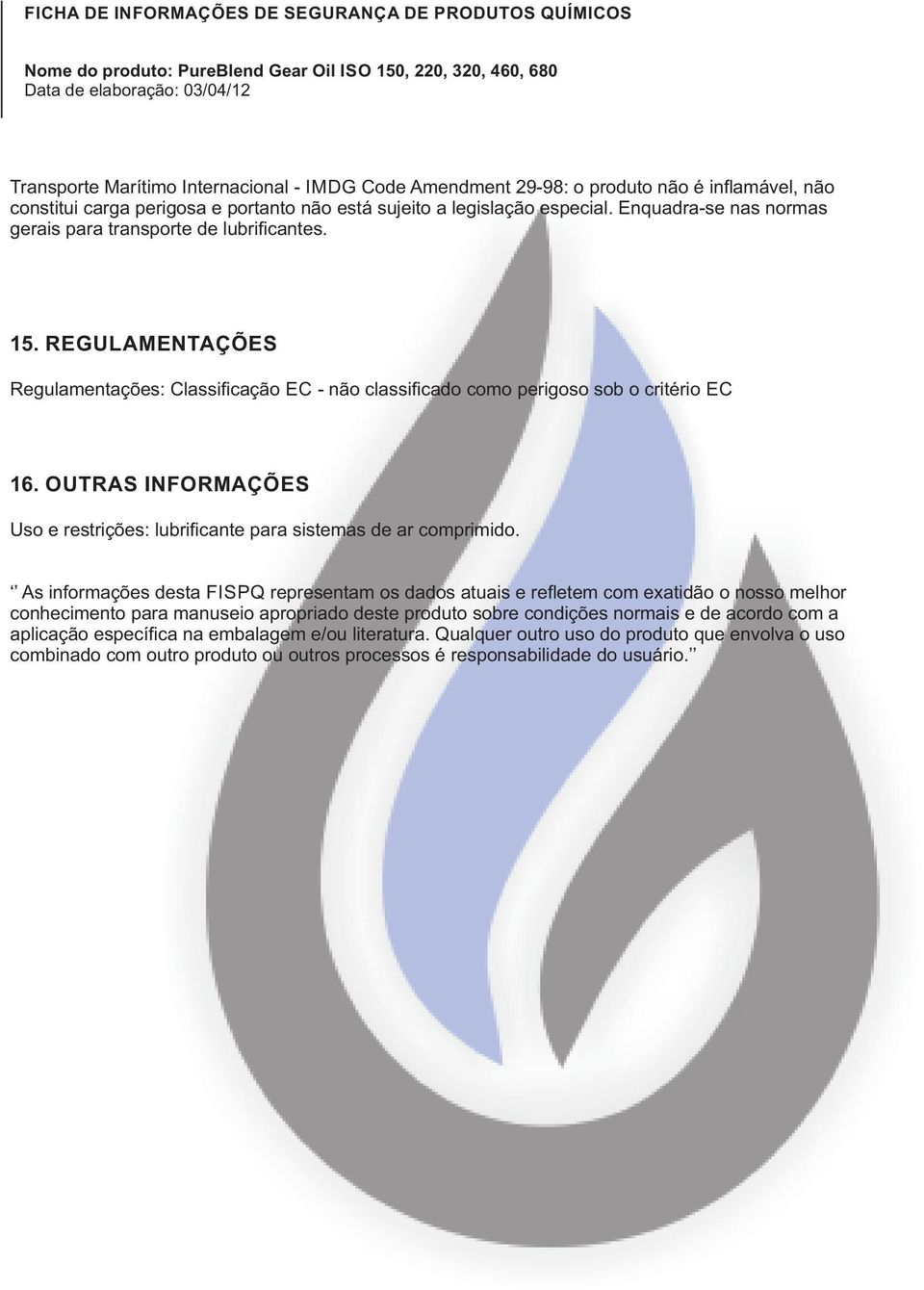 OUTRAS INFORMAÇÕES Uso e restrições: lubrificante para sistemas de ar comprimido.