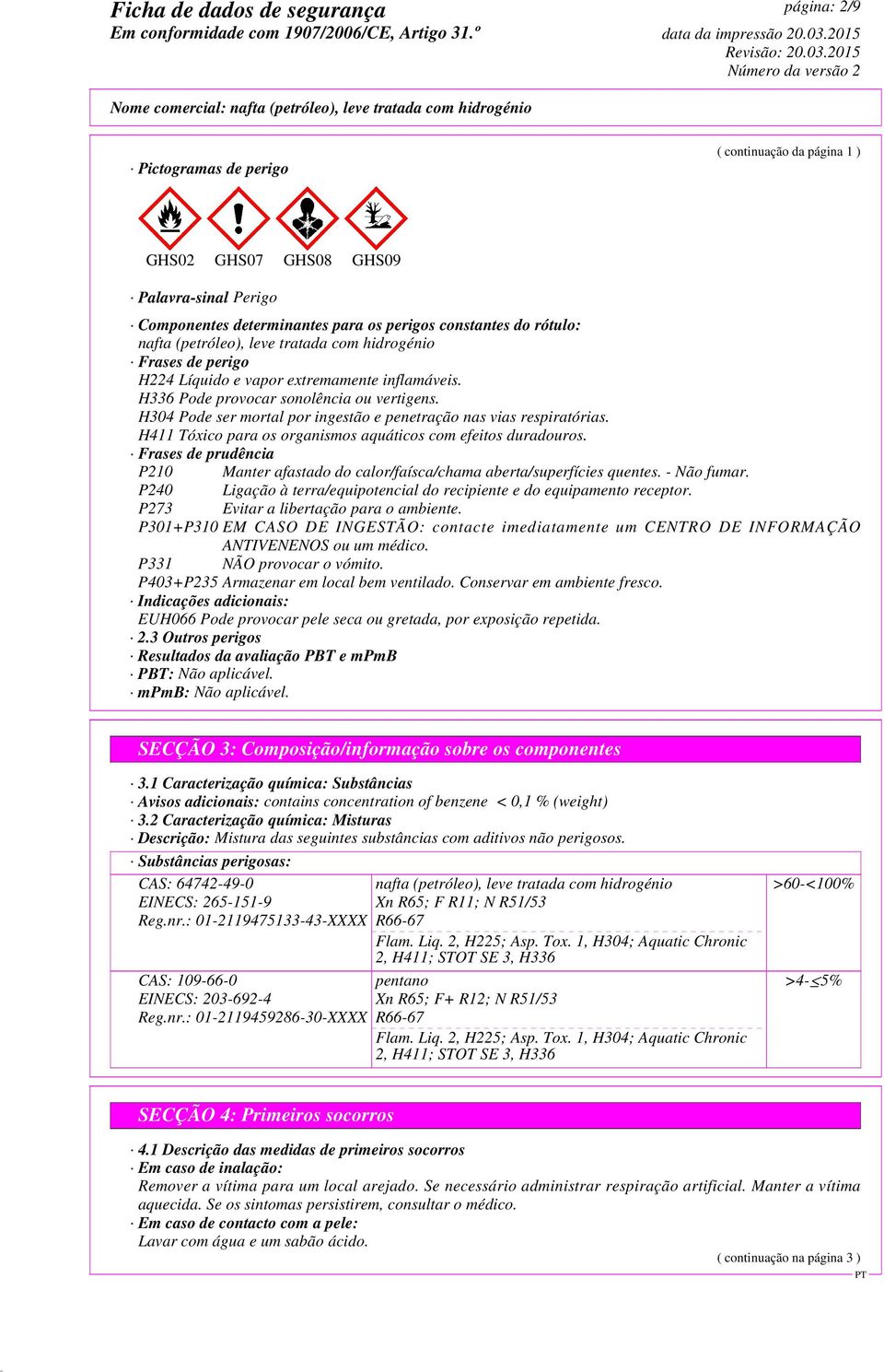 H304 Pode ser mortal por ingestão e penetração nas vias respiratórias. H411 Tóxico para os organismos aquáticos com efeitos duradouros.