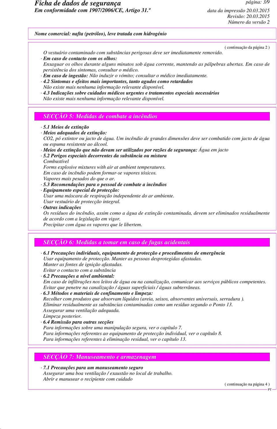 Em caso de ingestão: Não induzir o vómito; consultar o médico imediatamente. 4.