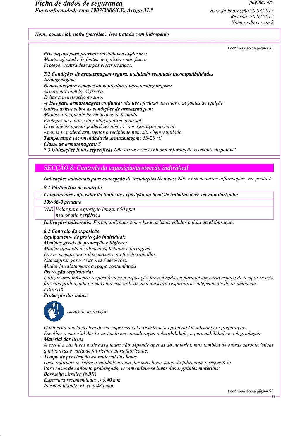 Avisos para armazenagem conjunta: Manter afastado do calor e de fontes de ignição. Outros avisos sobre as condições de armazenagem: Manter o recipiente hermeticamente fechado.