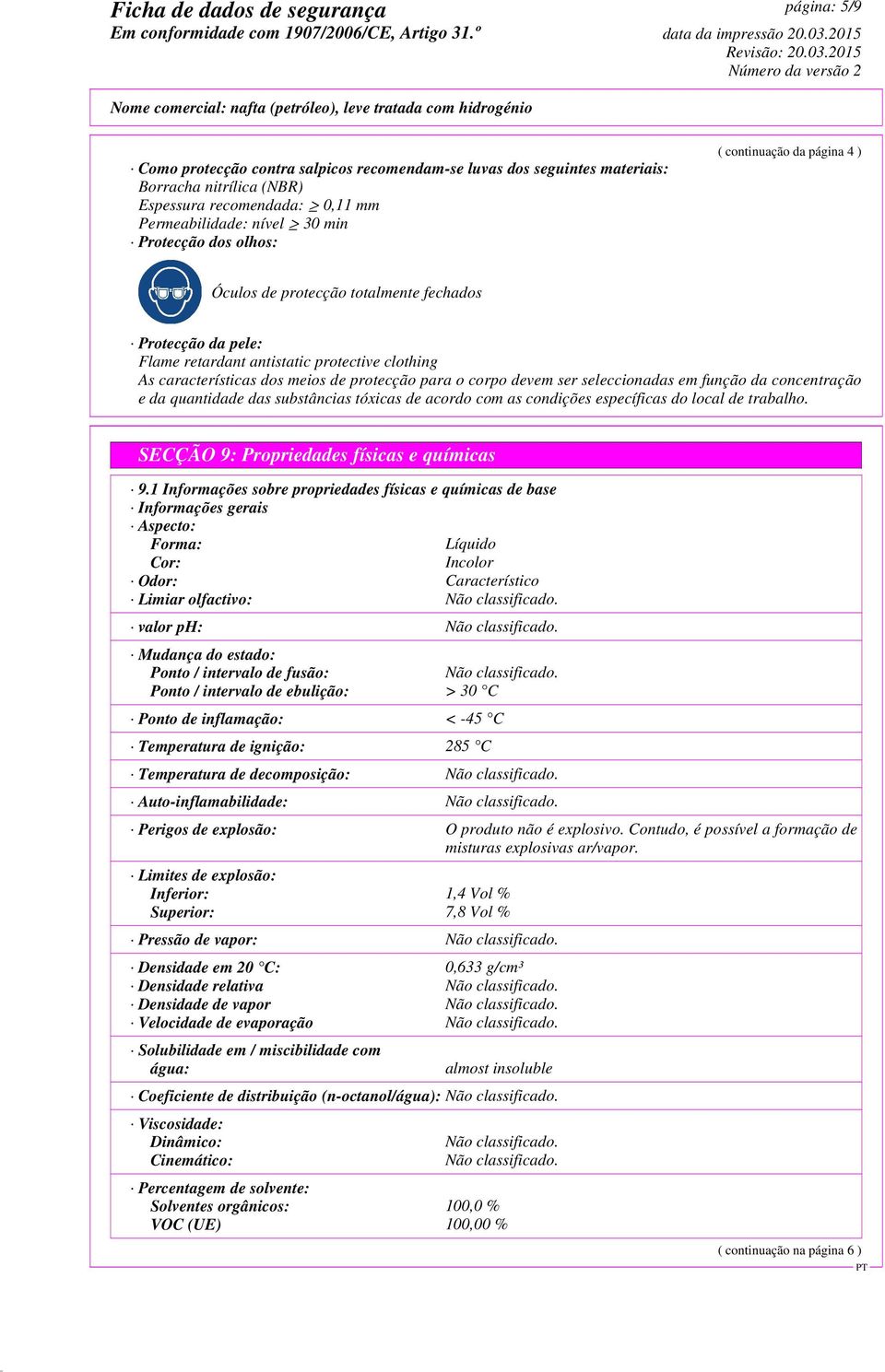 seleccionadas em função da concentração e da quantidade das substâncias tóxicas de acordo com as condições específicas do local de trabalho. SECÇÃO 9: Propriedades físicas e químicas 9.