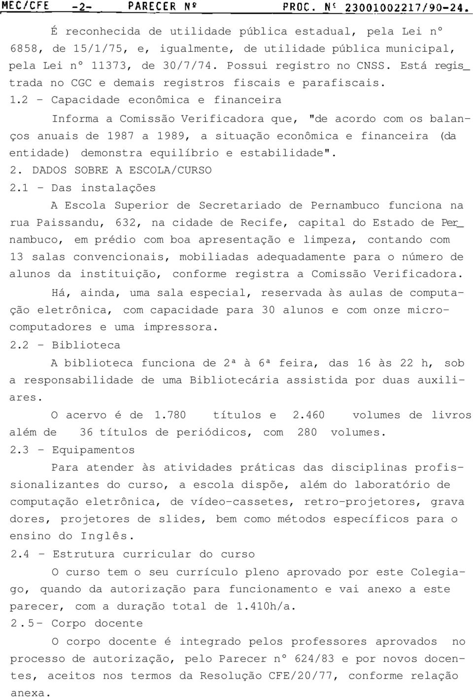 2 - Capacidade econômica e financeira Informa a Comissão Verificadora que, "de acordo com os balanços anuais de 1987 a 1989, a situação econômica e financeira (da entidade) demonstra equilíbrio e