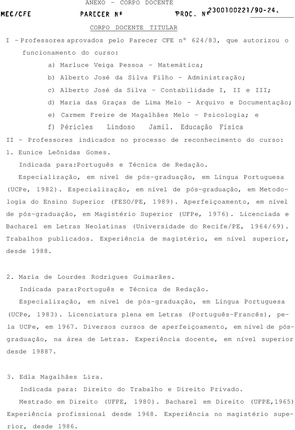 Lindoso Jamil. Educação Física - Professores indicados no processo de reconhecimento do curso: 1. Eunice Leônidas Gomes. Indicada para:português e Técnica de Redação.