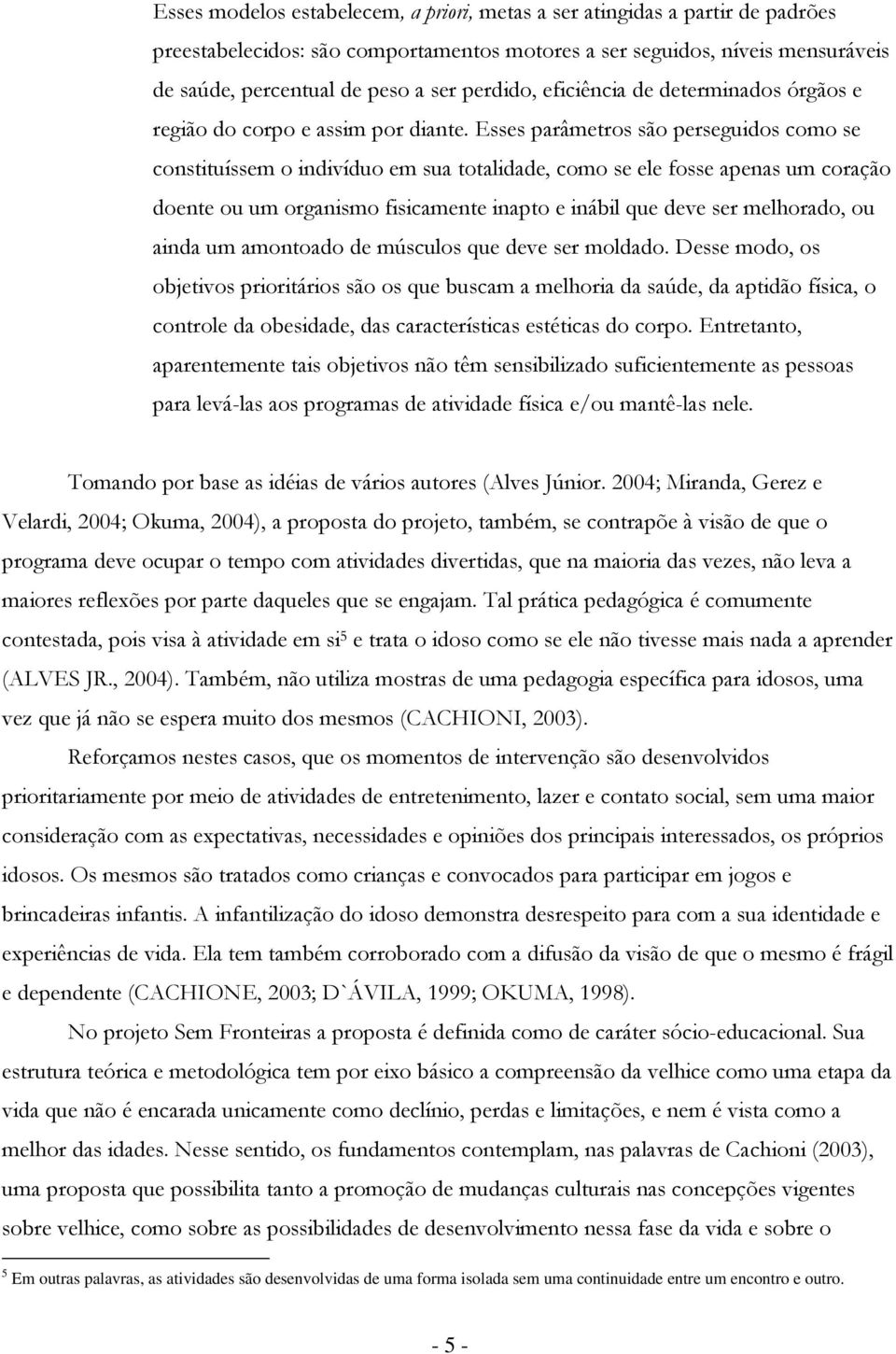 Esses parâmetrs sã perseguids cm se cnstituíssem indivídu em sua ttalidade, cm se ele fsse apenas um craçã dente u um rganism fisicamente inapt e inábil que deve ser melhrad, u ainda um amntad de