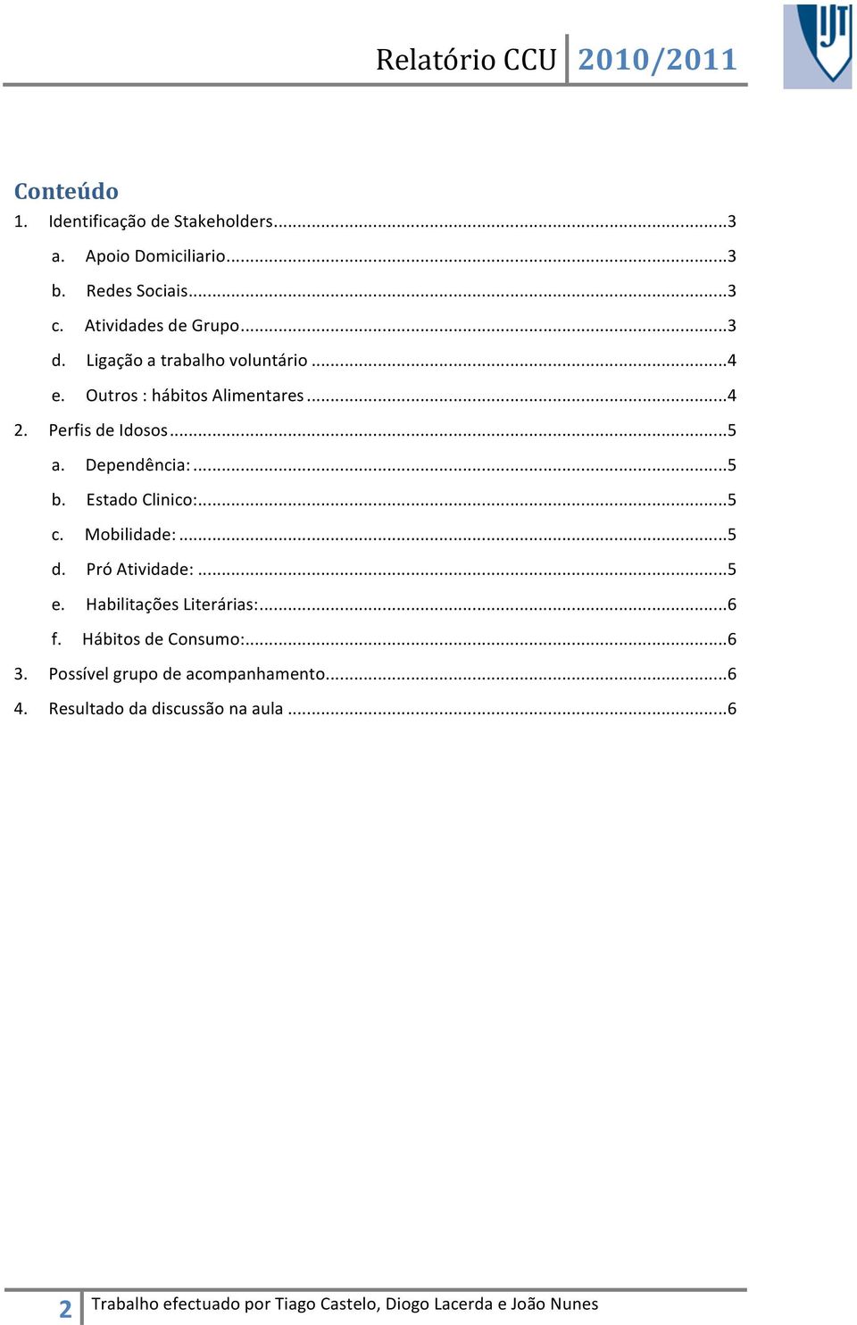 Dependência:... 5 b. Estad Clinic:... 5 c. Mbilidade:... 5 d. Pró Atividade:... 5 e. Habilitações Literárias:... 6 f.