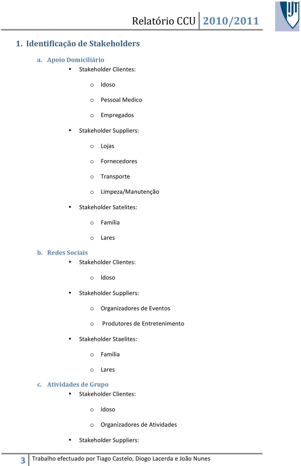 Transprte Limpeza/Manutençã Stakehlder Satelites: Família Lares b.