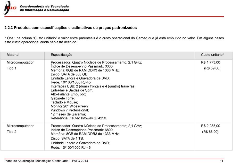 Material Especificação Custo unitário* Microcomputador Tipo 1 Microcomputador Tipo 2 Processador: Quatro Núcleos de Processamento; 2,1 GHz; Índice de Desempenho Passmark: 6000; Memória: 8GB de RAM