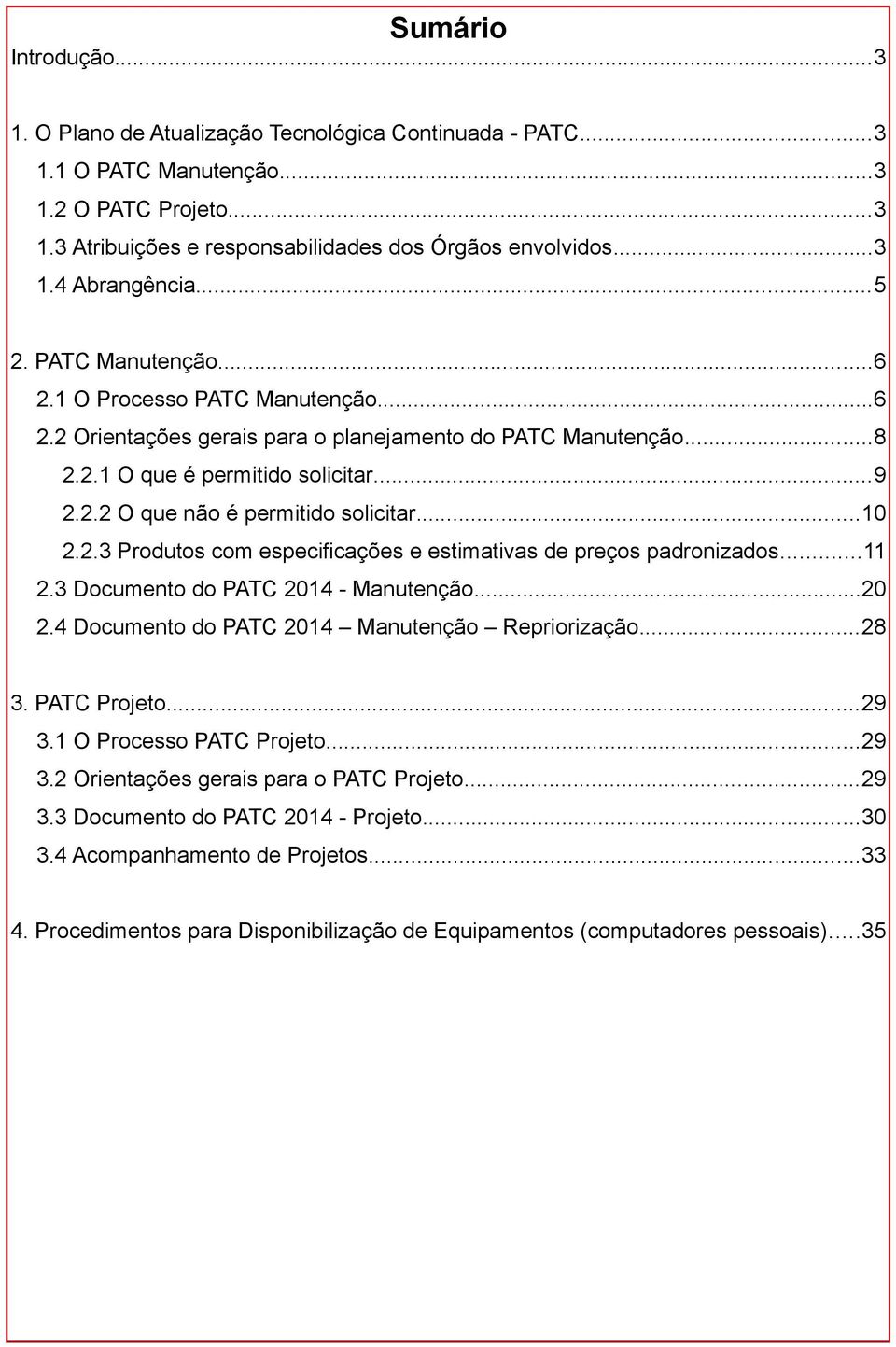 ..10 2.2.3 Produtos com especificações e estimativas de preços padronizados...11 2.3 Documento do PATC 2014 - Manutenção...20 2.4 Documento do PATC 2014 Manutenção Repriorização...28 3. PATC Projeto.