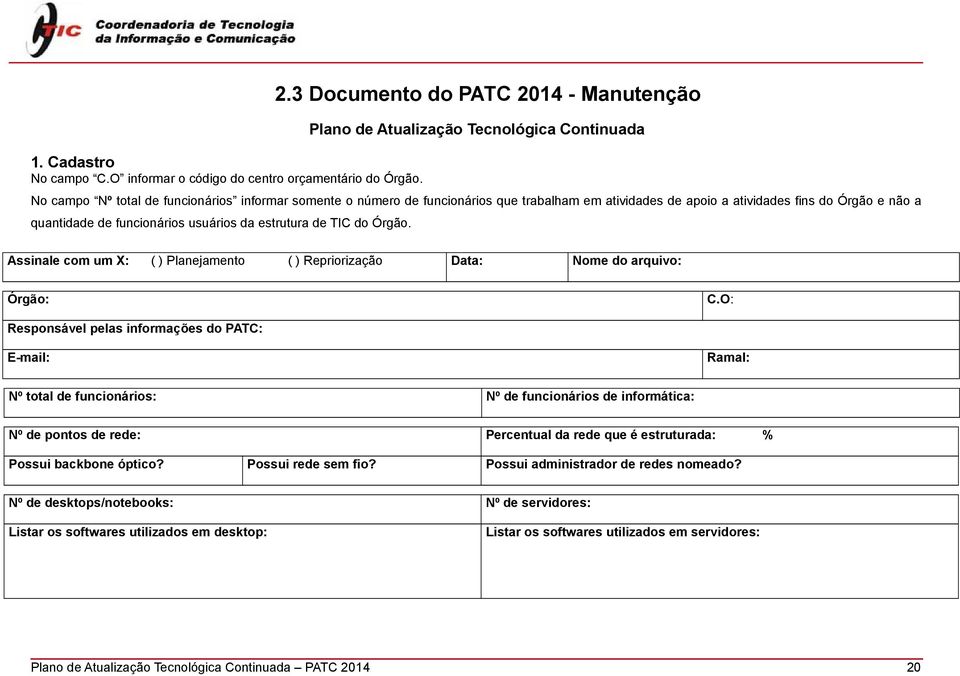 atividades fins do Órgão e não a quantidade de funcionários usuários da estrutura de TIC do Órgão. Assinale com um X: ( ) Planejamento ( ) Repriorização Data: Nome do arquivo: Órgão: C.