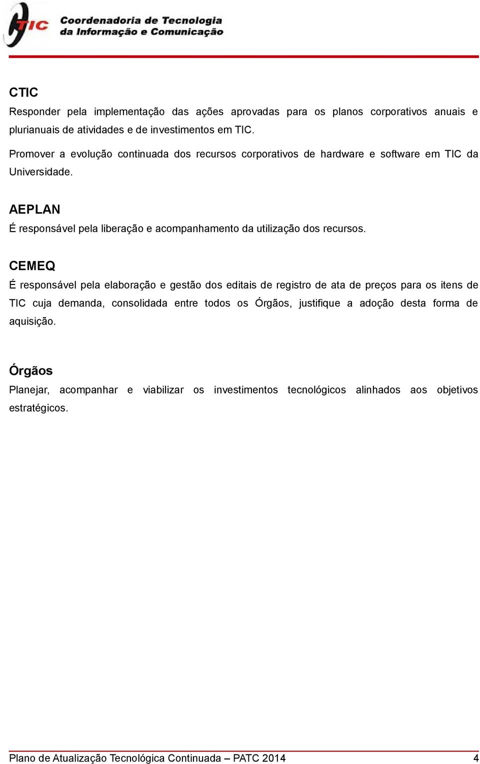 AEPLAN É responsável pela liberação e acompanhamento da utilização dos recursos.