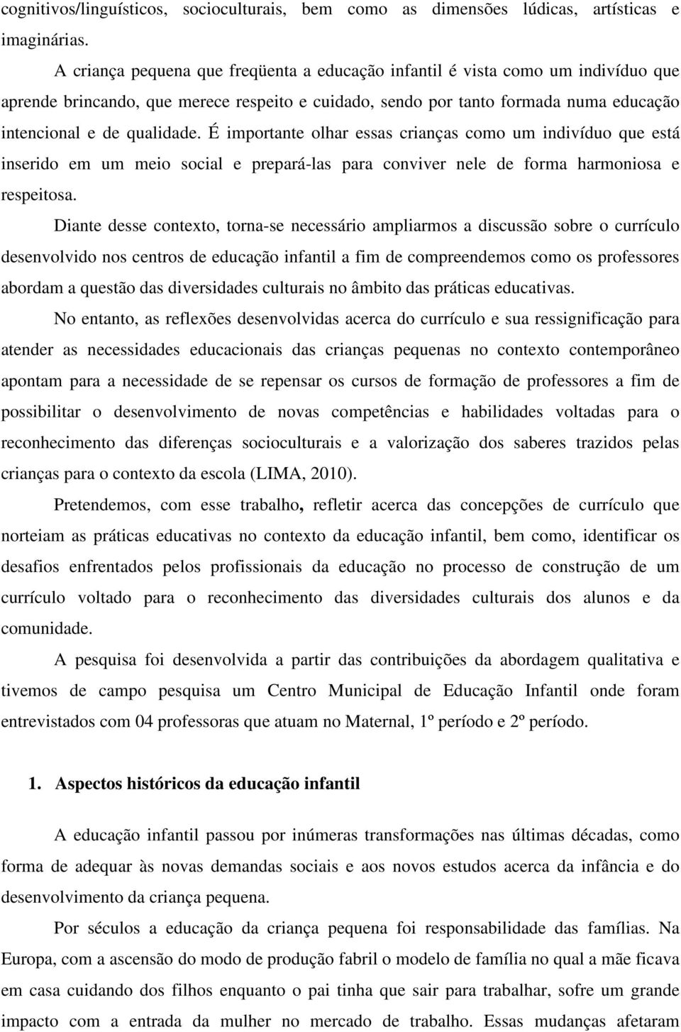 É importante olhar essas crianças como um indivíduo que está inserido em um meio social e prepará-las para conviver nele de forma harmoniosa e respeitosa.