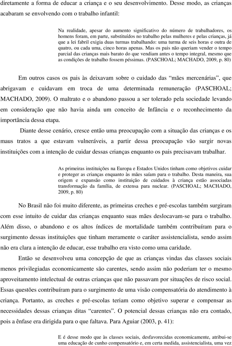 pelas mulheres e pelas crianças, já que a lei fabril exigia duas turmas trabalhando: uma turma de seis horas e outra de quatro, ou cada uma, cinco horas apenas.